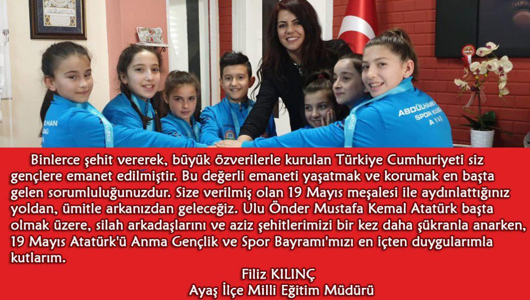 İlçe Milli Eğitim Müdürümüz Sayın Filiz KILINÇ'ın 19 Mayıs Atatürk'ü Anma Gençlik ve Spor Bayramı Mesajı